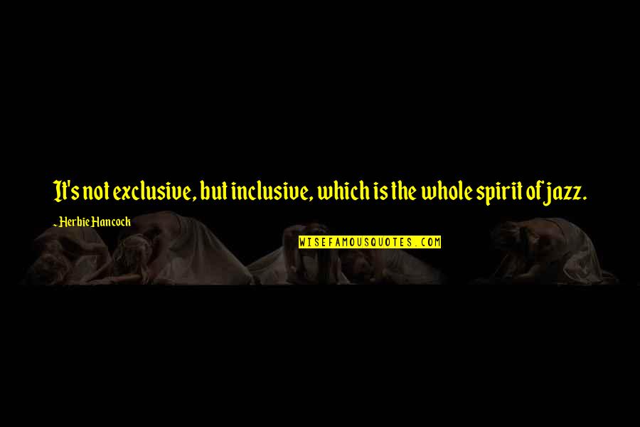 Hancock Quotes By Herbie Hancock: It's not exclusive, but inclusive, which is the
