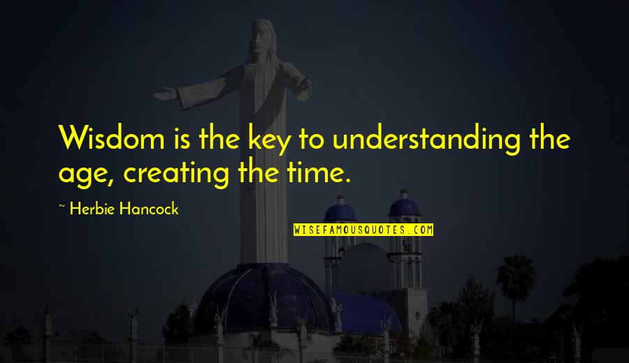 Hancock Quotes By Herbie Hancock: Wisdom is the key to understanding the age,