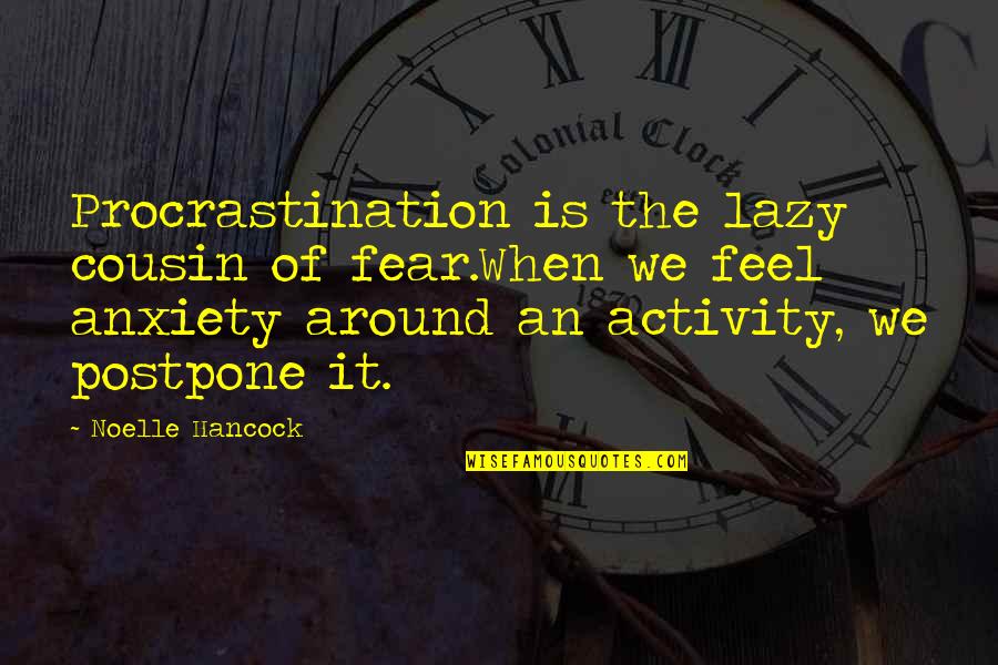 Hancock Quotes By Noelle Hancock: Procrastination is the lazy cousin of fear.When we