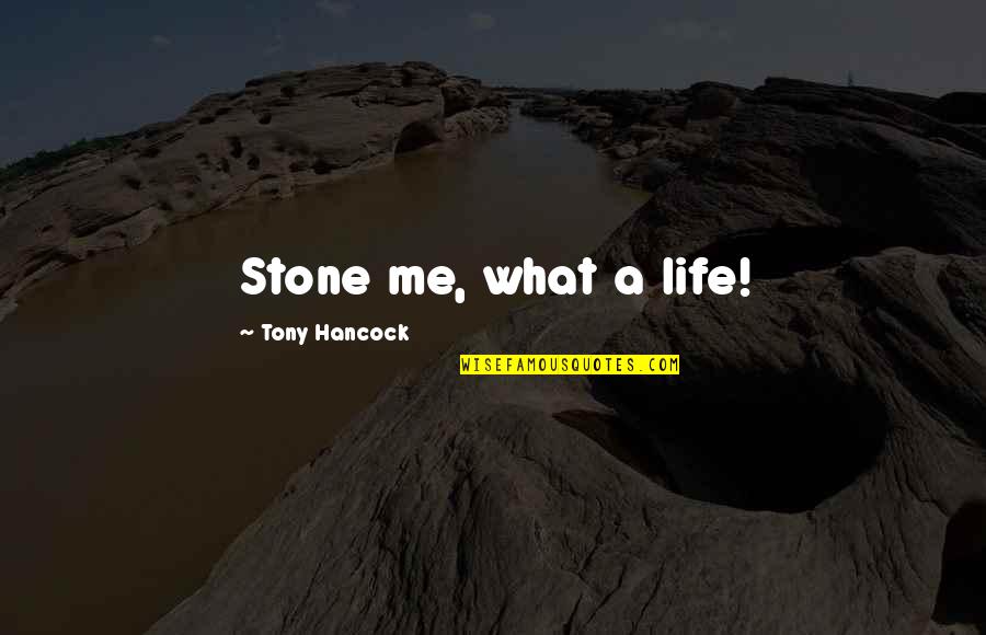 Hancock Quotes By Tony Hancock: Stone me, what a life!