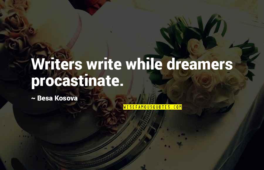 Hancox Upholstery Quotes By Besa Kosova: Writers write while dreamers procastinate.