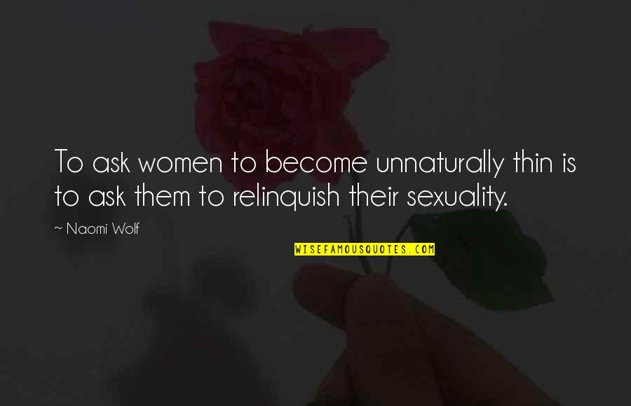 Hancure Quotes By Naomi Wolf: To ask women to become unnaturally thin is