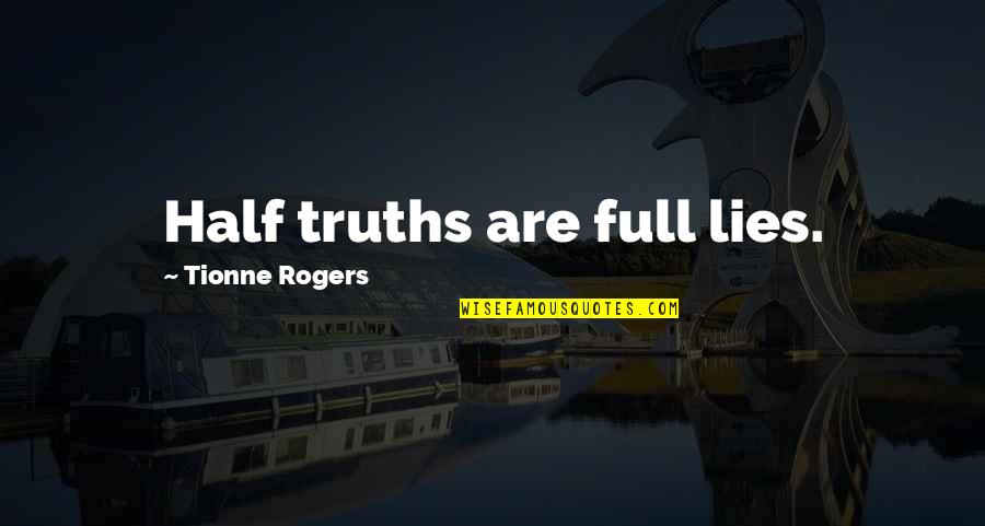 Hancure Quotes By Tionne Rogers: Half truths are full lies.
