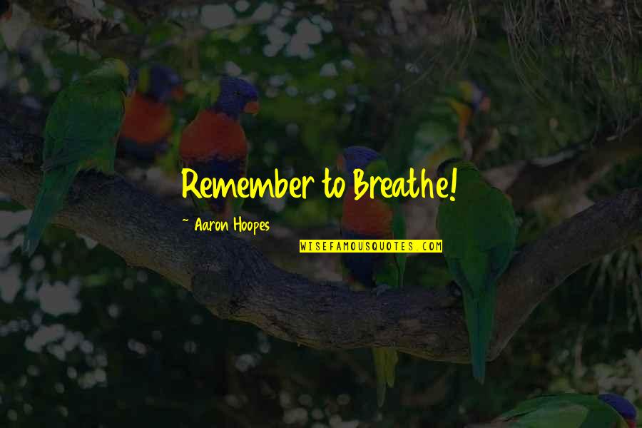 Hanczar Quotes By Aaron Hoopes: Remember to Breathe!