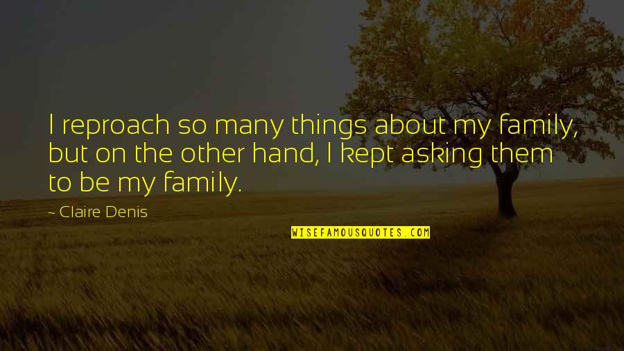 Hand And Family Quotes By Claire Denis: I reproach so many things about my family,
