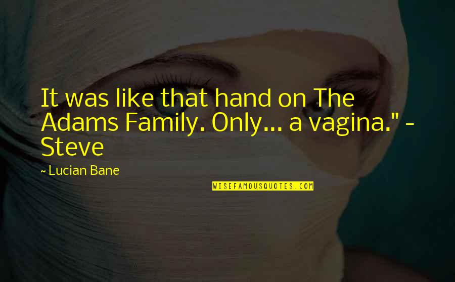 Hand And Family Quotes By Lucian Bane: It was like that hand on The Adams
