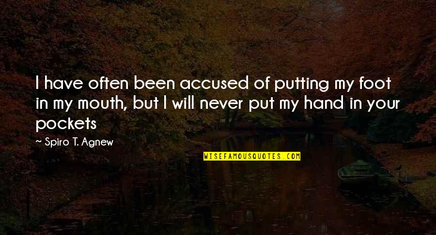 Hand And Feet Quotes By Spiro T. Agnew: I have often been accused of putting my