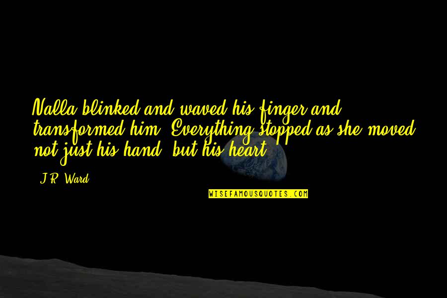 Hand And Finger Quotes By J.R. Ward: Nalla blinked and waved his finger and transformed Hand And Finger Quotes By J.R. Ward: Nalla blinked and waved his finger and transformed