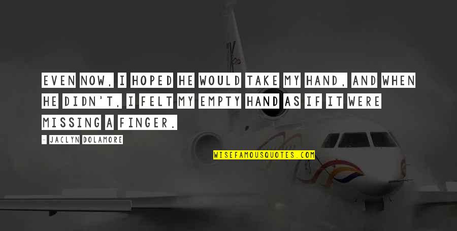 Hand And Finger Quotes By Jaclyn Dolamore: Even now, I hoped he would take my Hand And Finger Quotes By Jaclyn Dolamore: Even now, I hoped he would take my