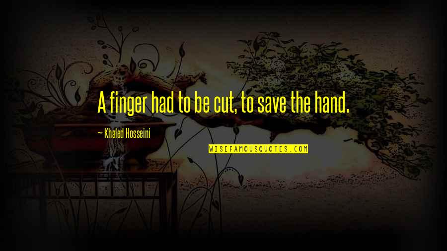 Hand And Finger Quotes By Khaled Hosseini: A finger had to be cut, to save Hand And Finger Quotes By Khaled Hosseini: A finger had to be cut, to save