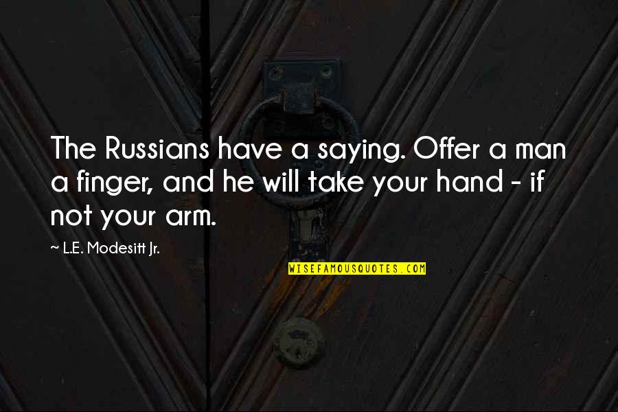 Hand And Finger Quotes By L.E. Modesitt Jr.: The Russians have a saying. Offer a man Hand And Finger Quotes By L.E. Modesitt Jr.: The Russians have a saying. Offer a man