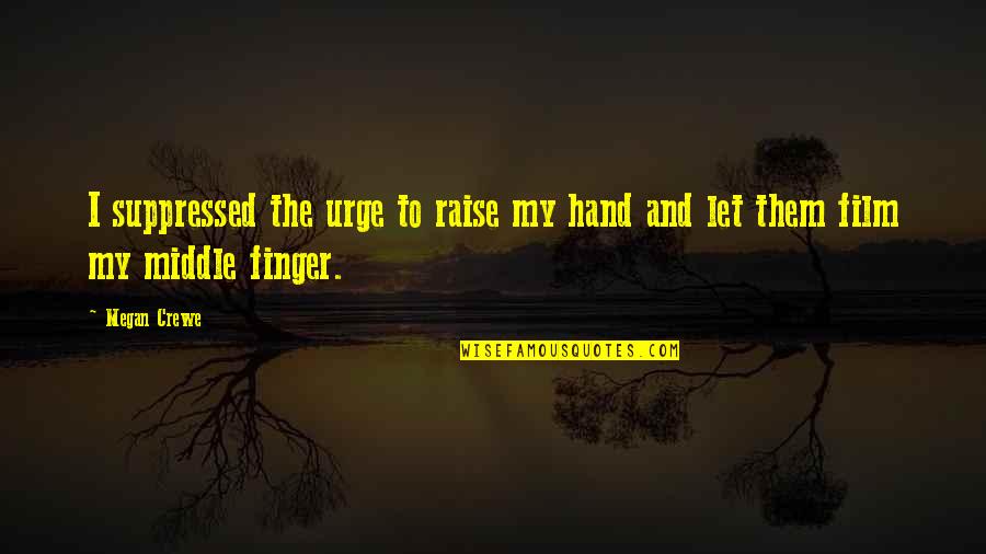 Hand And Finger Quotes By Megan Crewe: I suppressed the urge to raise my hand