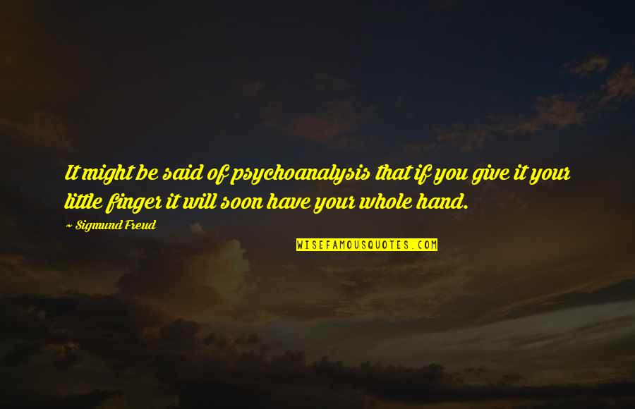 Hand And Finger Quotes By Sigmund Freud: It might be said of psychoanalysis that if Hand And Finger Quotes By Sigmund Freud: It might be said of psychoanalysis that if