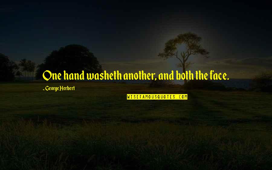 Hand And Foot Quotes By George Herbert: One hand washeth another, and both the face.