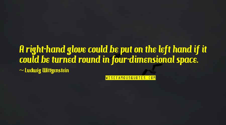 Hand And Glove Quotes By Ludwig Wittgenstein: A right-hand glove could be put on the Hand And Glove Quotes By Ludwig Wittgenstein: A right-hand glove could be put on the