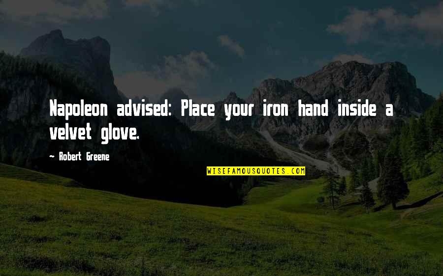 Hand And Glove Quotes By Robert Greene: Napoleon advised: Place your iron hand inside a