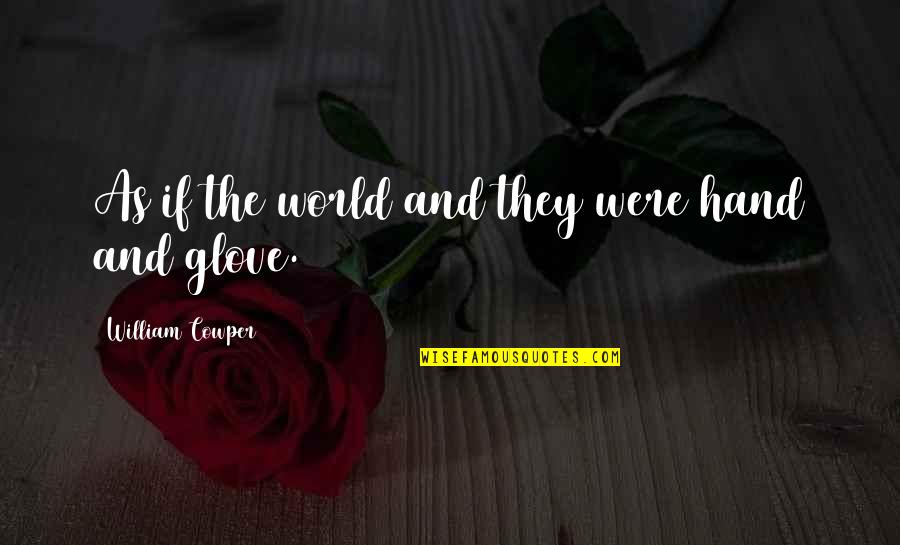 Hand And Glove Quotes By William Cowper: As if the world and they were hand