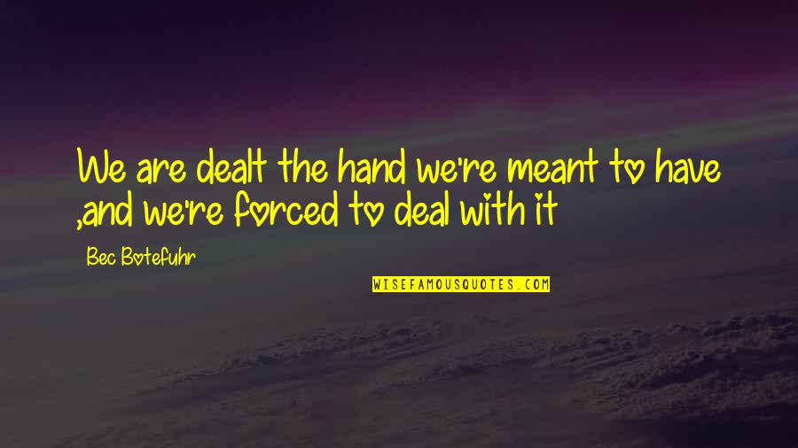 Hand Are Quotes By Bec Botefuhr: We are dealt the hand we're meant to