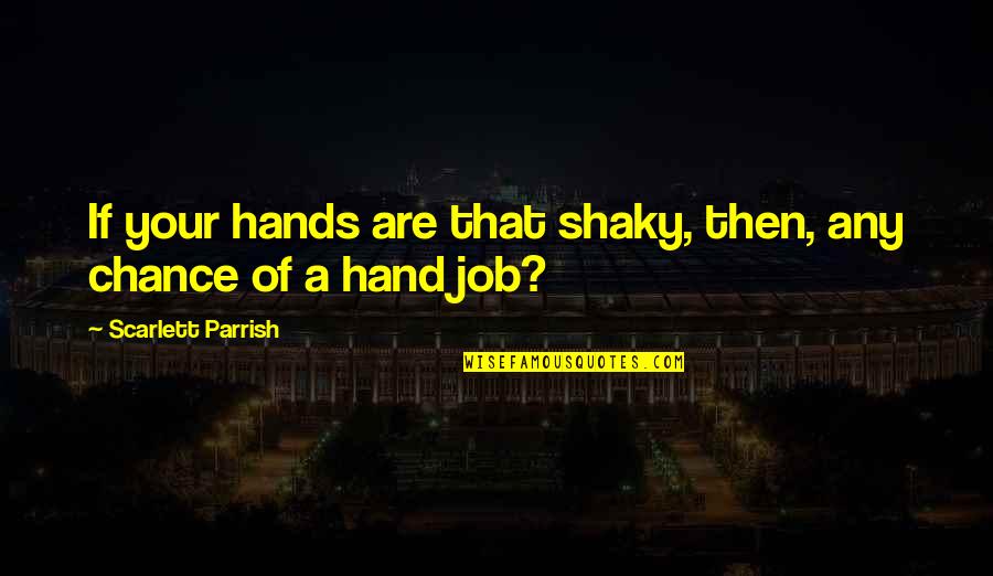 Hand Are Quotes By Scarlett Parrish: If your hands are that shaky, then, any