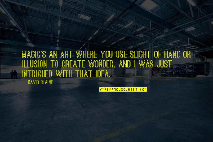 Hand Art Quotes By David Blaine: Magic's an art where you use slight of