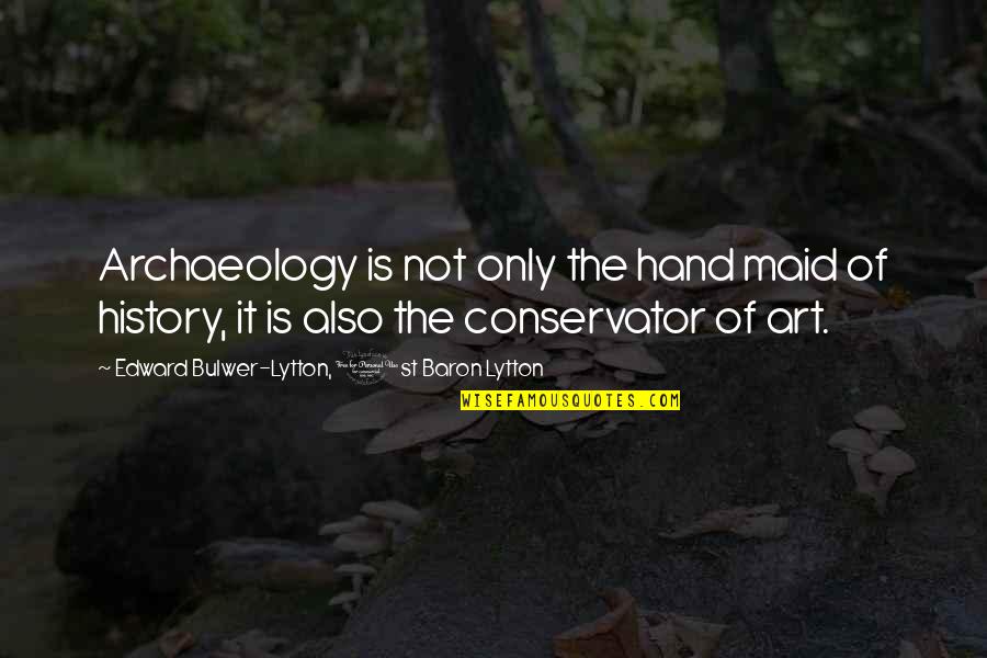 Hand Art Quotes By Edward Bulwer-Lytton, 1st Baron Lytton: Archaeology is not only the hand maid of