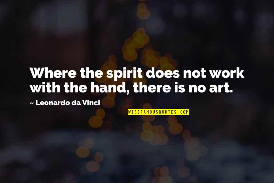 Hand Art Quotes By Leonardo Da Vinci: Where the spirit does not work with the