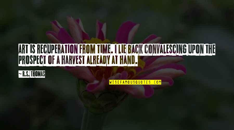 Hand Art Quotes By R.S. Thomas: Art is recuperation from time. I lie back Hand Art Quotes By R.S. Thomas: Art is recuperation from time. I lie back