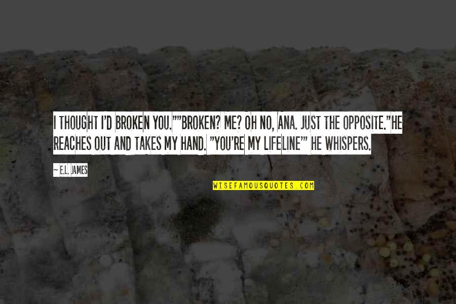 Hand Broken Quotes By E.L. James: I thought I'd broken you.""Broken? Me? Oh no, Hand Broken Quotes By E.L. James: I thought I'd broken you.""Broken? Me? Oh no,
