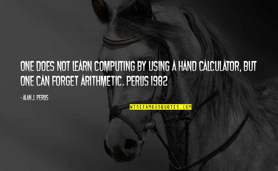 Hand By Hand Quotes By Alan J. Perlis: One does not learn computing by using a Hand By Hand Quotes By Alan J. Perlis: One does not learn computing by using a
