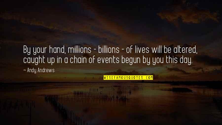 Hand By Hand Quotes By Andy Andrews: By your hand, millions - billions - of Hand By Hand Quotes By Andy Andrews: By your hand, millions - billions - of
