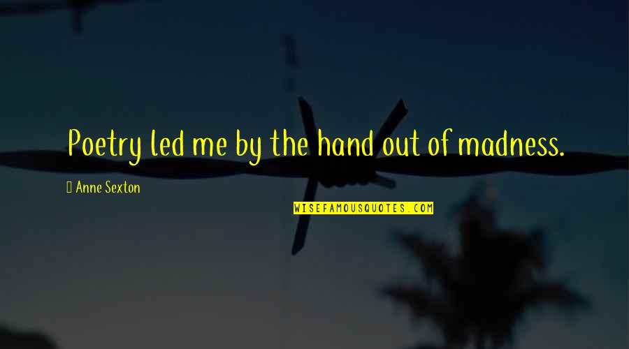 Hand By Hand Quotes By Anne Sexton: Poetry led me by the hand out of Hand By Hand Quotes By Anne Sexton: Poetry led me by the hand out of