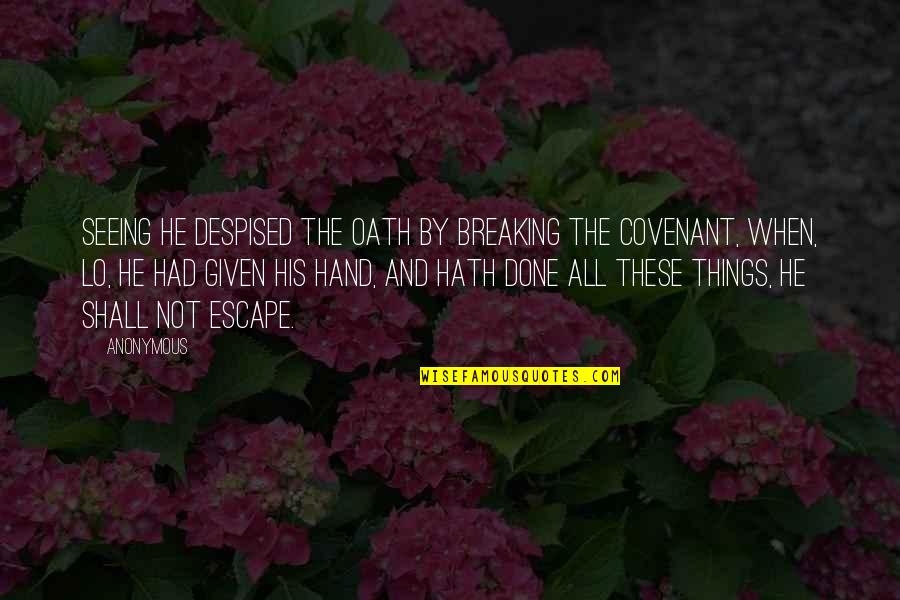 Hand By Hand Quotes By Anonymous: Seeing he despised the oath by breaking the Hand By Hand Quotes By Anonymous: Seeing he despised the oath by breaking the