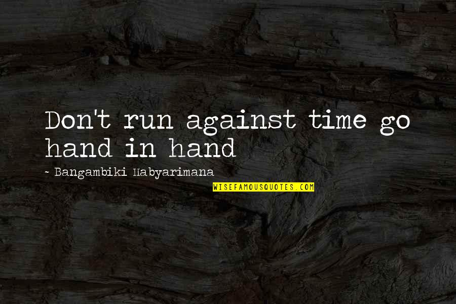 Hand By Hand Quotes By Bangambiki Habyarimana: Don't run against time go hand in hand Hand By Hand Quotes By Bangambiki Habyarimana: Don't run against time go hand in hand