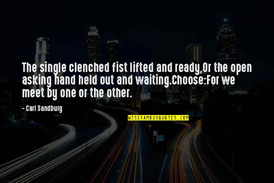 Hand By Hand Quotes By Carl Sandburg: The single clenched fist lifted and ready,Or the Hand By Hand Quotes By Carl Sandburg: The single clenched fist lifted and ready,Or the