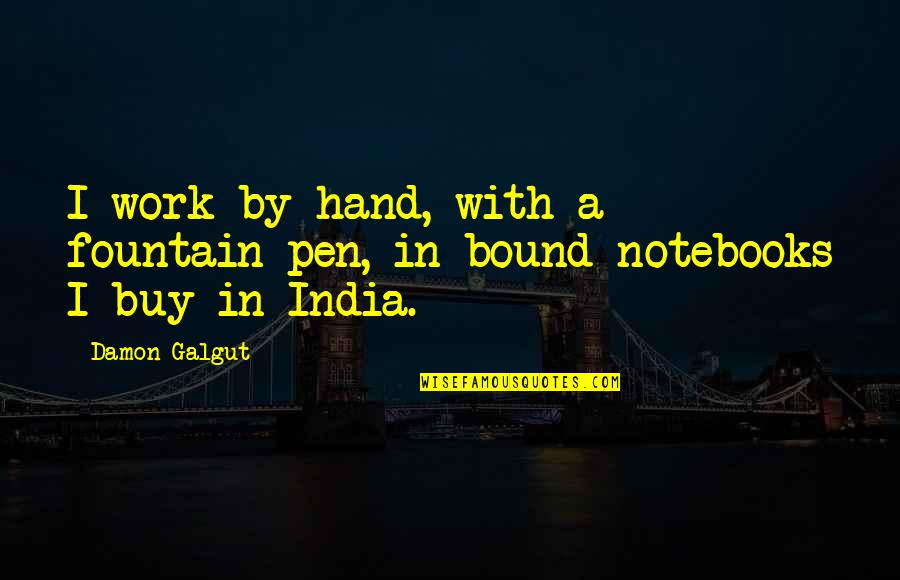 Hand By Hand Quotes By Damon Galgut: I work by hand, with a fountain pen,