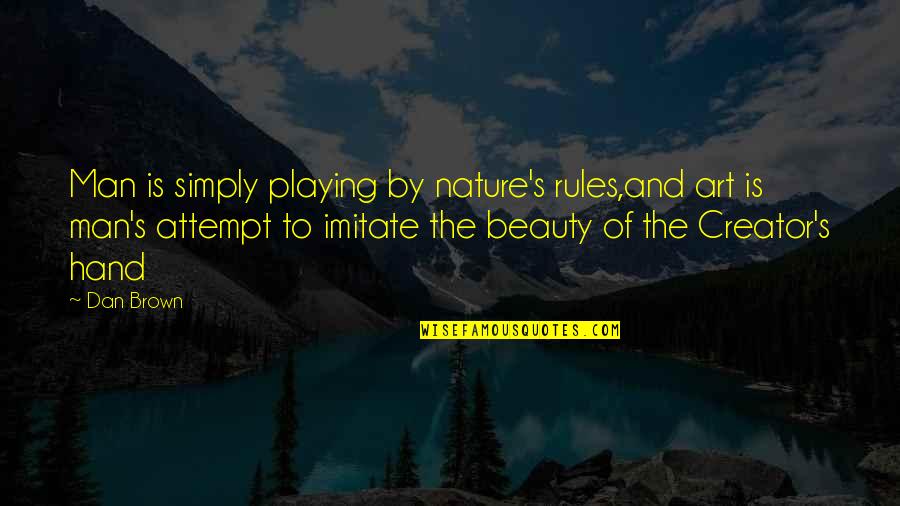 Hand By Hand Quotes By Dan Brown: Man is simply playing by nature's rules,and art Hand By Hand Quotes By Dan Brown: Man is simply playing by nature's rules,and art