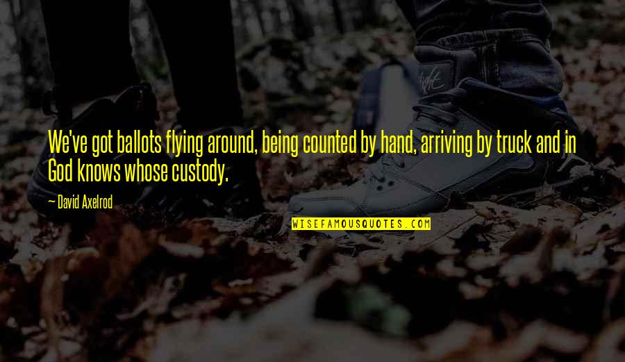 Hand By Hand Quotes By David Axelrod: We've got ballots flying around, being counted by Hand By Hand Quotes By David Axelrod: We've got ballots flying around, being counted by