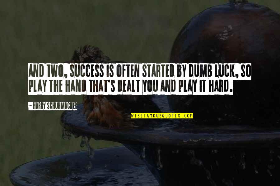 Hand By Hand Quotes By Harry Schuhmacher: and two, success is often started by dumb Hand By Hand Quotes By Harry Schuhmacher: and two, success is often started by dumb