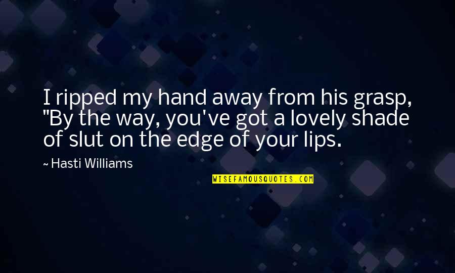 Hand By Hand Quotes By Hasti Williams: I ripped my hand away from his grasp, Hand By Hand Quotes By Hasti Williams: I ripped my hand away from his grasp,