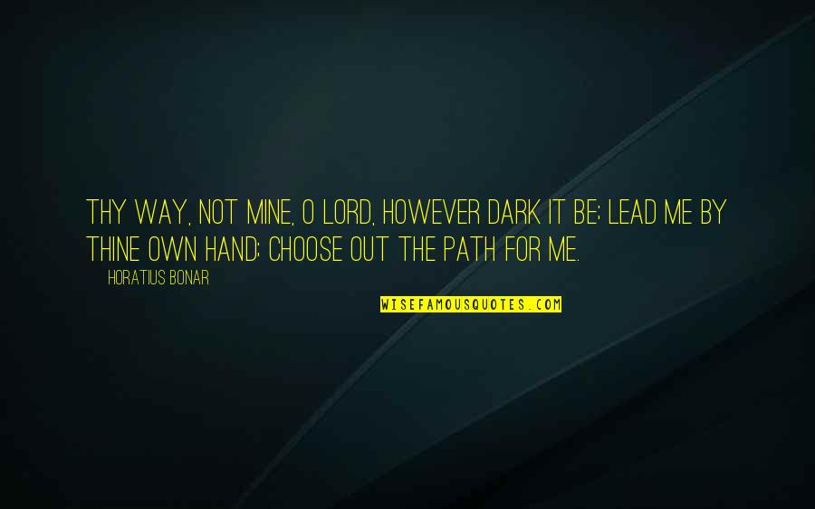 Hand By Hand Quotes By Horatius Bonar: Thy way, not mine, O Lord, however dark Hand By Hand Quotes By Horatius Bonar: Thy way, not mine, O Lord, however dark