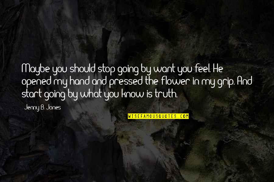 Hand By Hand Quotes By Jenny B. Jones: Maybe you should stop going by want you