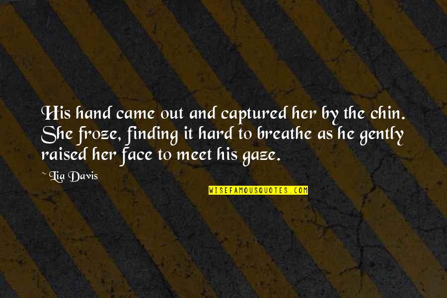 Hand By Hand Quotes By Lia Davis: His hand came out and captured her by Hand By Hand Quotes By Lia Davis: His hand came out and captured her by