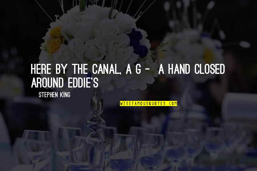 Hand By Hand Quotes By Stephen King: Here by the Canal, a g - A Hand By Hand Quotes By Stephen King: Here by the Canal, a g - A