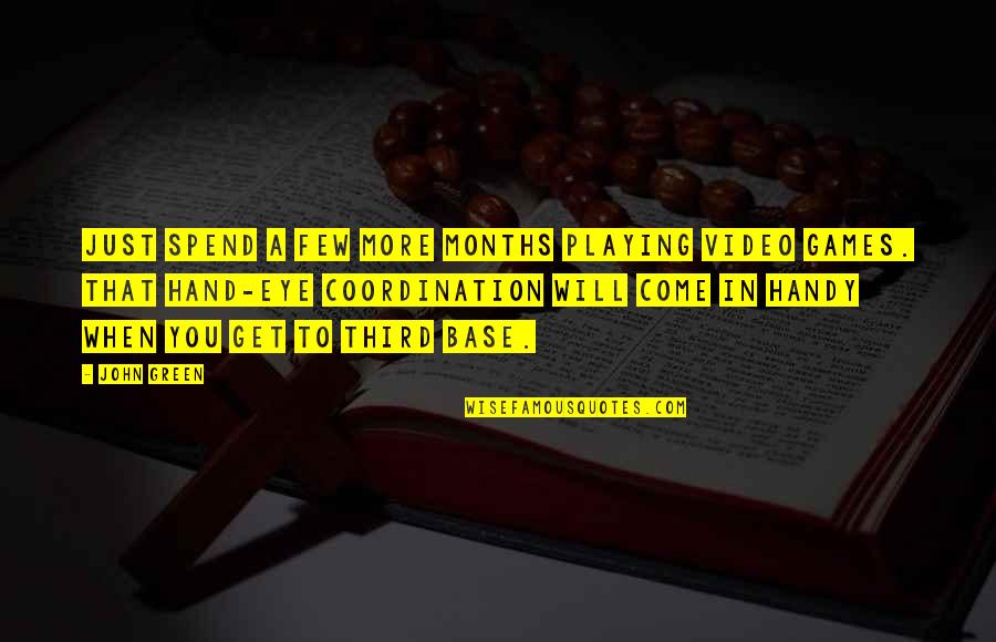 Hand Eye Coordination Quotes By John Green: Just spend a few more months playing video