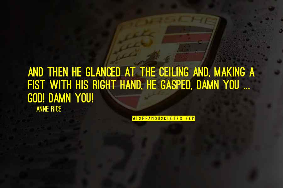 Hand From God Quotes By Anne Rice: And then he glanced at the ceiling and, Hand From God Quotes By Anne Rice: And then he glanced at the ceiling and,