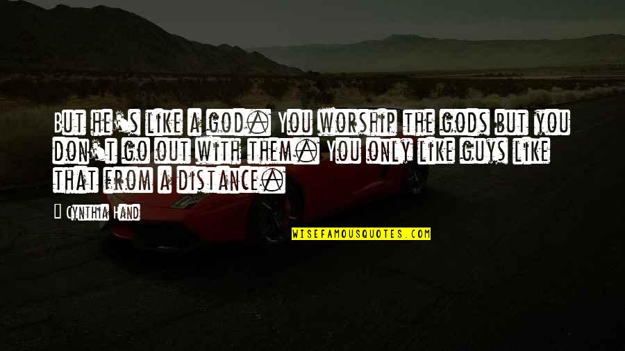 Hand From God Quotes By Cynthia Hand: But he's like a god. You worship the Hand From God Quotes By Cynthia Hand: But he's like a god. You worship the
