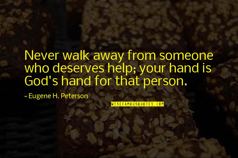 Hand From God Quotes By Eugene H. Peterson: Never walk away from someone who deserves help; Hand From God Quotes By Eugene H. Peterson: Never walk away from someone who deserves help;