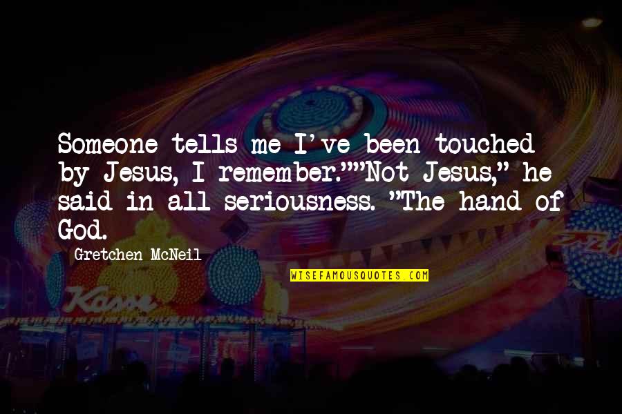 Hand From God Quotes By Gretchen McNeil: Someone tells me I've been touched by Jesus, Hand From God Quotes By Gretchen McNeil: Someone tells me I've been touched by Jesus,