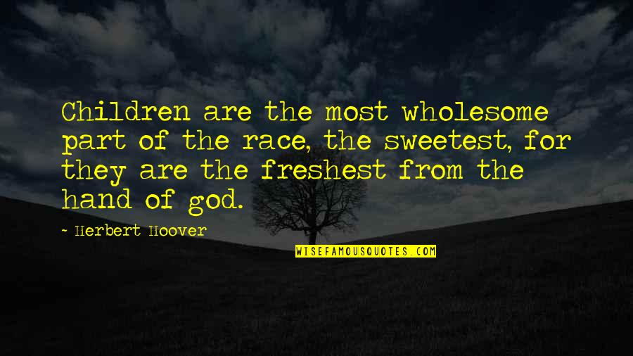 Hand From God Quotes By Herbert Hoover: Children are the most wholesome part of the Hand From God Quotes By Herbert Hoover: Children are the most wholesome part of the