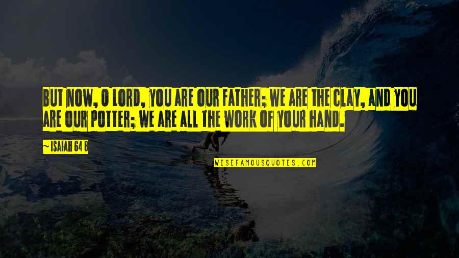 Hand From God Quotes By Isaiah 64 8: But now, O Lord, you are our Father; Hand From God Quotes By Isaiah 64 8: But now, O Lord, you are our Father;
